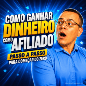 Como Ganhar Dinheiro como Afiliado: Passo a Passo para Começar do Zero
